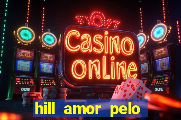 hill amor pelo jogo online